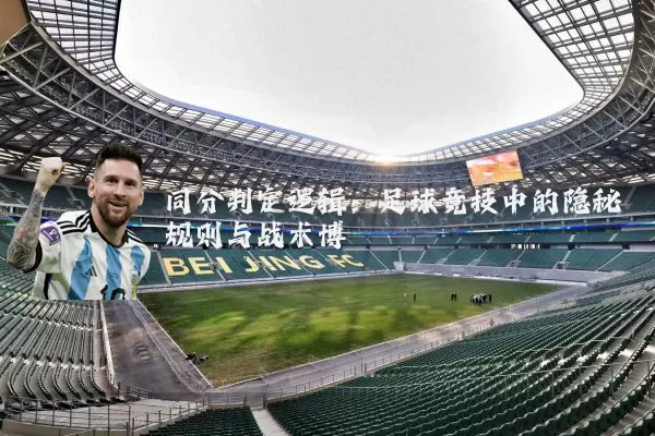 同分判定逻辑:足球竞技中的隐秘规则与战术博弈
